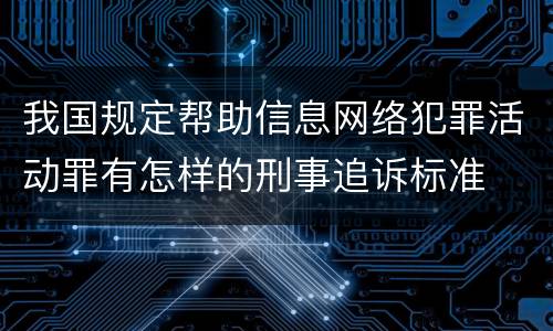 我国规定帮助信息网络犯罪活动罪有怎样的刑事追诉标准