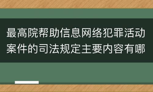 最高院帮助信息网络犯罪活动案件的司法规定主要内容有哪些