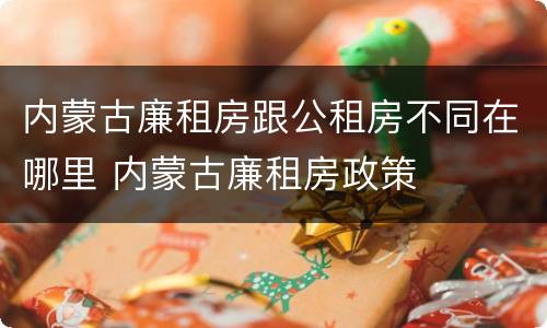 内蒙古廉租房跟公租房不同在哪里 内蒙古廉租房政策