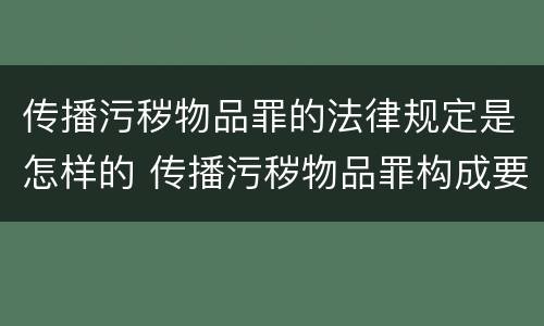 传播污秽物品罪的法律规定是怎样的 传播污秽物品罪构成要件