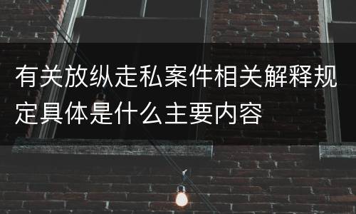 有关放纵走私案件相关解释规定具体是什么主要内容