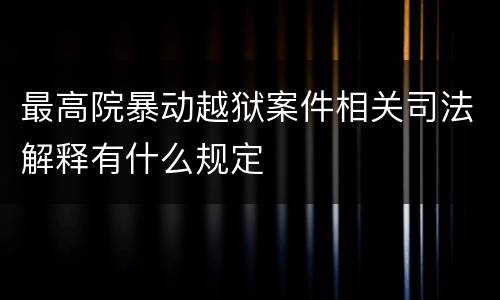 最高院暴动越狱案件相关司法解释有什么规定