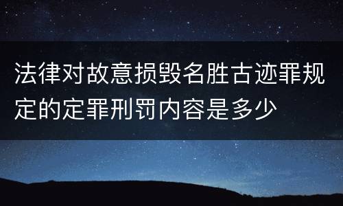 法律对故意损毁名胜古迹罪规定的定罪刑罚内容是多少