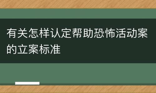 有关怎样认定帮助恐怖活动案的立案标准