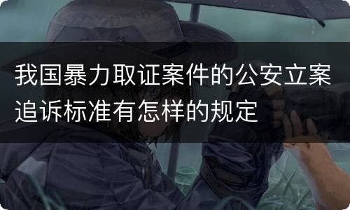 我国暴力取证案件的公安立案追诉标准有怎样的规定