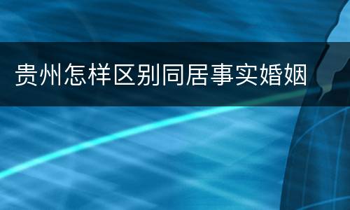 贵州怎样区别同居事实婚姻