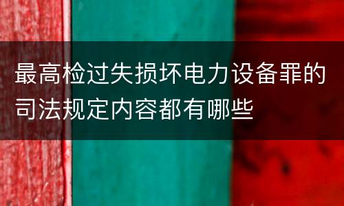 最高检过失损坏电力设备罪的司法规定内容都有哪些