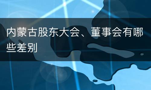 内蒙古股东大会、董事会有哪些差别