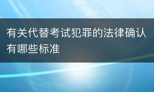 有关代替考试犯罪的法律确认有哪些标准