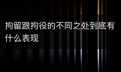 拘留跟拘役的不同之处到底有什么表现