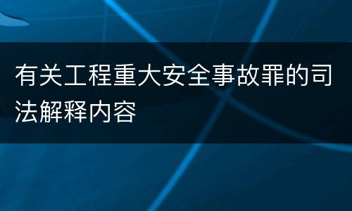 有关工程重大安全事故罪的司法解释内容