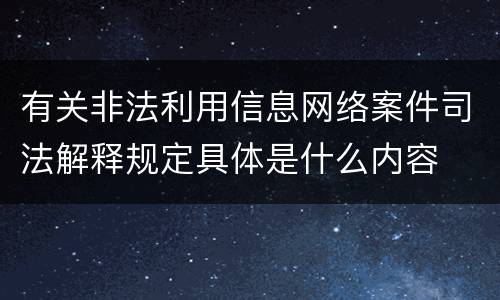 有关非法利用信息网络案件司法解释规定具体是什么内容