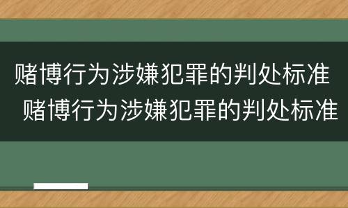 赌博行为涉嫌犯罪的判处标准 赌博行为涉嫌犯罪的判处标准是多少