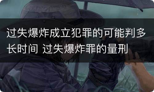 过失爆炸成立犯罪的可能判多长时间 过失爆炸罪的量刑