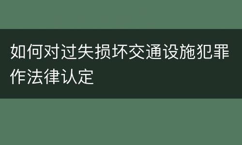 如何对过失损坏交通设施犯罪作法律认定