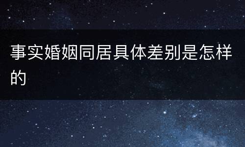 事实婚姻同居具体差别是怎样的