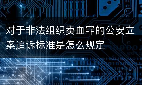 对于非法组织卖血罪的公安立案追诉标准是怎么规定