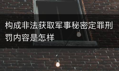 构成非法获取军事秘密定罪刑罚内容是怎样