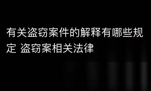 有关盗窃案件的解释有哪些规定 盗窃案相关法律