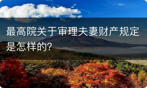 最高院关于审理夫妻财产规定是怎样的？